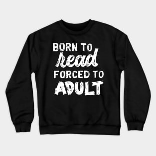 Born to Read Forced to Adult Crewneck Sweatshirt